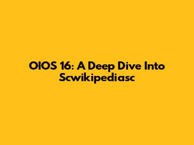 OIOS 16: A Deep Dive Into Scwikipediasc