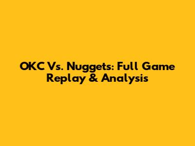 OKC Vs. Nuggets: Full Game Replay & Analysis