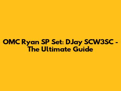 OMC Ryan SP Set: DJay SCW3SC - The Ultimate Guide