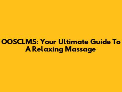OOSCLMS: Your Ultimate Guide To A Relaxing Massage