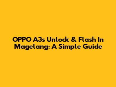OPPO A3s Unlock & Flash In Magelang: A Simple Guide
