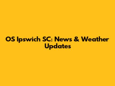 OS Ipswich SC: News & Weather Updates