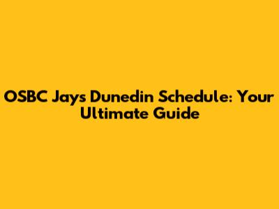 OSBC Jays Dunedin Schedule: Your Ultimate Guide