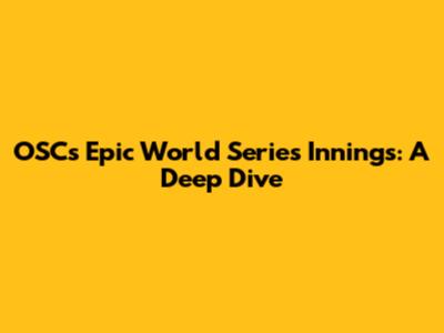 OSC's Epic World Series Innings: A Deep Dive