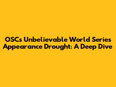 OSC's Unbelievable World Series Appearance Drought: A Deep Dive