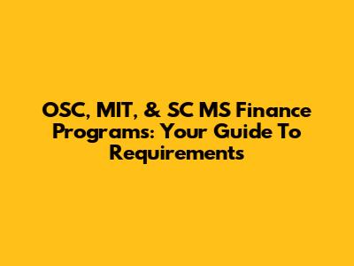 OSC, MIT, & SC MS Finance Programs: Your Guide To Requirements