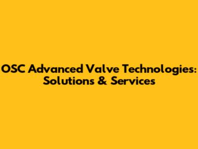 OSC Advanced Valve Technologies: Solutions & Services