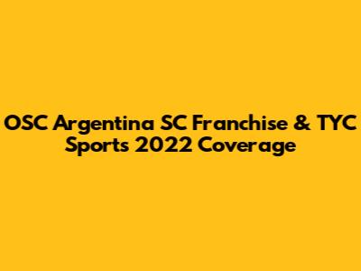 OSC Argentina SC Franchise & TYC Sports 2022 Coverage