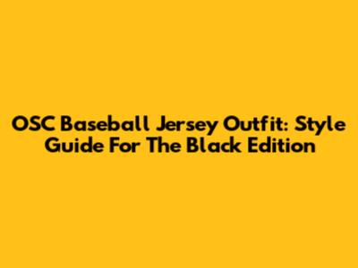 OSC Baseball Jersey Outfit: Style Guide For The Black Edition