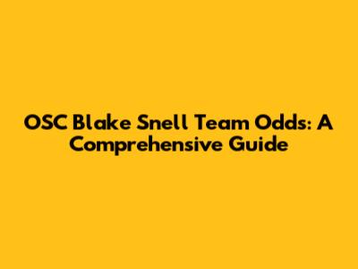 OSC Blake Snell Team Odds: A Comprehensive Guide
