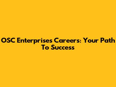 OSC Enterprises Careers: Your Path To Success