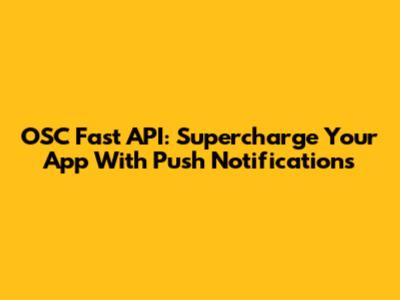 OSC Fast API: Supercharge Your App With Push Notifications