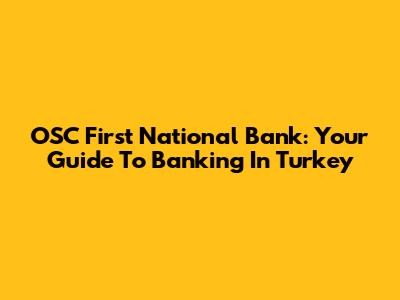 OSC First National Bank: Your Guide To Banking In Turkey