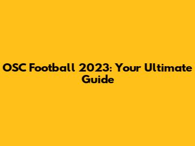 OSC Football 2023: Your Ultimate Guide