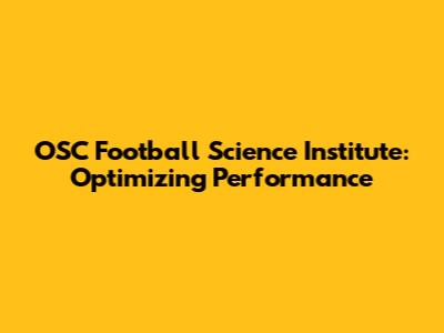 OSC Football Science Institute: Optimizing Performance