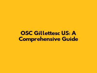 OSC Gillettesc US: A Comprehensive Guide