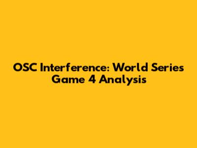OSC Interference: World Series Game 4 Analysis