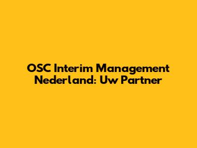 OSC Interim Management Nederland: Uw Partner