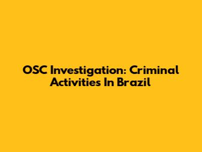 OSC Investigation: Criminal Activities In Brazil