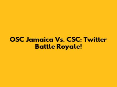 OSC Jamaica Vs. CSC: Twitter Battle Royale!