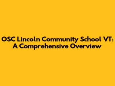 OSC Lincoln Community School VT: A Comprehensive Overview