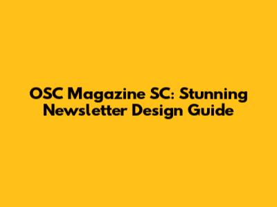 OSC Magazine SC: Stunning Newsletter Design Guide