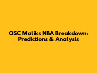 OSC Malik's NBA Breakdown: Predictions & Analysis