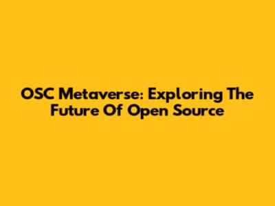 OSC Metaverse: Exploring The Future Of Open Source