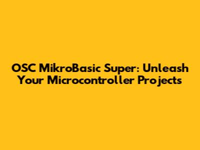 OSC MikroBasic Super: Unleash Your Microcontroller Projects