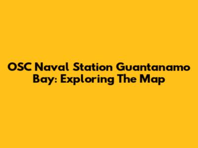 OSC Naval Station Guantanamo Bay: Exploring The Map