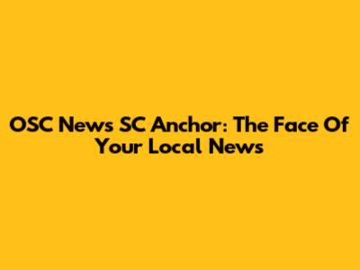 OSC News SC Anchor: The Face Of Your Local News