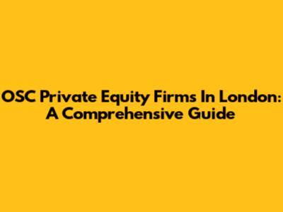 OSC Private Equity Firms In London: A Comprehensive Guide