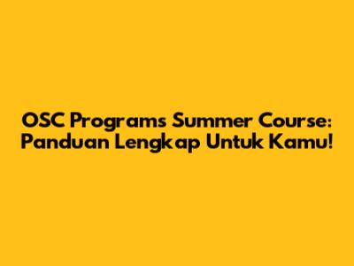 OSC Programs Summer Course: Panduan Lengkap Untuk Kamu!
