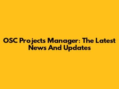 OSC Projects Manager: The Latest News And Updates