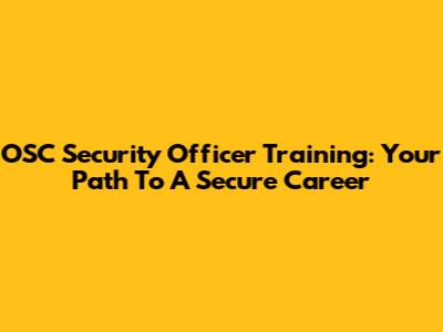 OSC Security Officer Training: Your Path To A Secure Career
