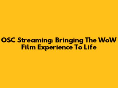 OSC Streaming: Bringing The WoW Film Experience To Life