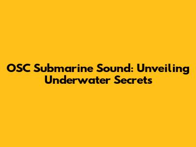 OSC Submarine Sound: Unveiling Underwater Secrets