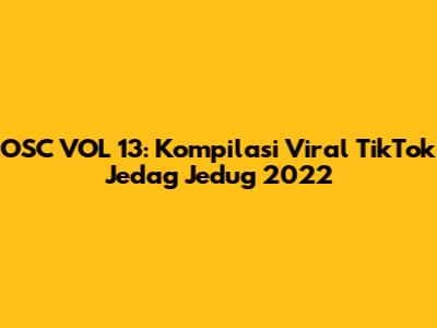 OSC VOL 13: Kompilasi Viral TikTok Jedag Jedug 2022