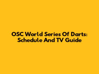OSC World Series Of Darts: Schedule And TV Guide