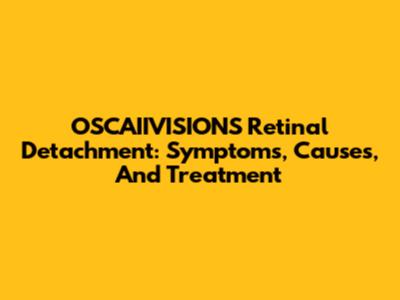 OSCAIIVISIONS Retinal Detachment: Symptoms, Causes, And Treatment