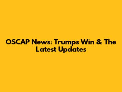 OSCAP News: Trump's Win & The Latest Updates