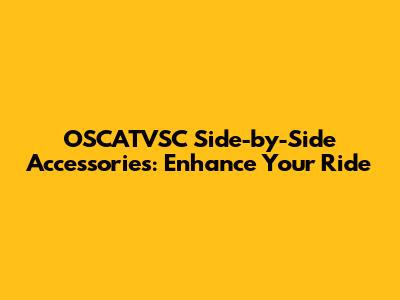 OSCATVSC Side-by-Side Accessories: Enhance Your Ride