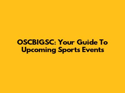 OSCBIGSC: Your Guide To Upcoming Sports Events
