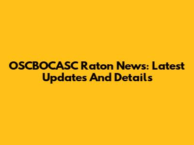 OSCBOCASC Raton News: Latest Updates And Details