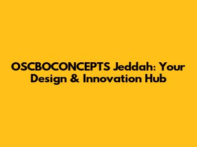 OSCBOCONCEPTS Jeddah: Your Design & Innovation Hub