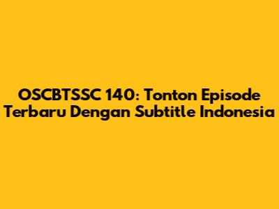 OSCBTSSC 140: Tonton Episode Terbaru Dengan Subtitle Indonesia
