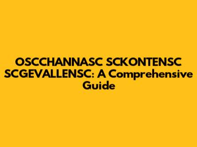 OSCCHANNASC SCKONTENSC SCGEVALLENSC: A Comprehensive Guide