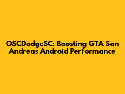 OSCDodgeSC: Boosting GTA San Andreas Android Performance