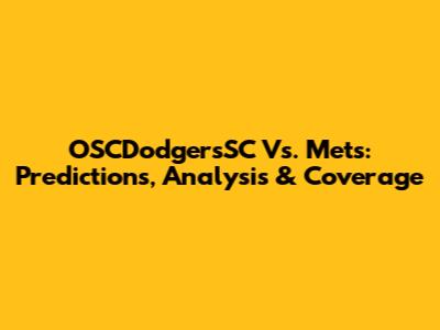 OSCDodgersSC Vs. Mets: Predictions, Analysis & Coverage
