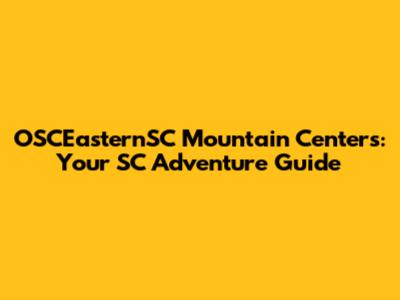OSCEasternSC Mountain Centers: Your SC Adventure Guide